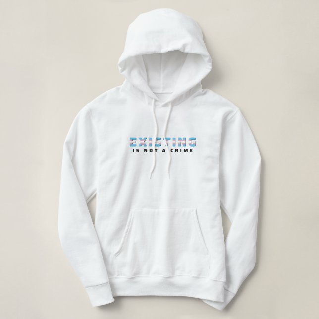 Trans Pride Flag Existing Is Not a Crime Hoodie (Design Front)