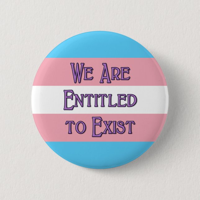 Trans We Are Entitled to Exist 6 Cm Round Badge (Front)