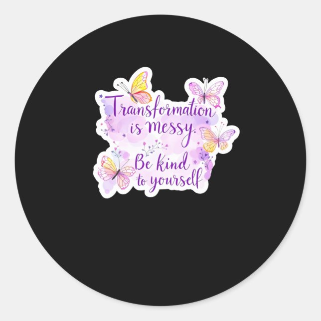 Transformation Is Messy. Be Kind To Yourself - Classic Round Sticker (Front)