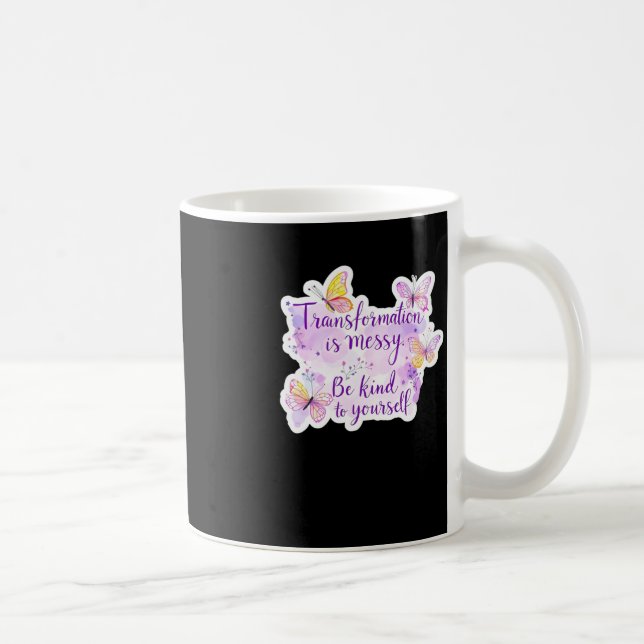 Transformation Is Messy. Be Kind To Yourself - Coffee Mug (Right)