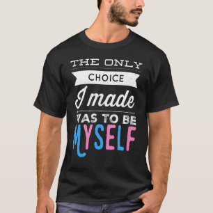 Transgender Pride The Only Choice I Made Was To B T-Shirt