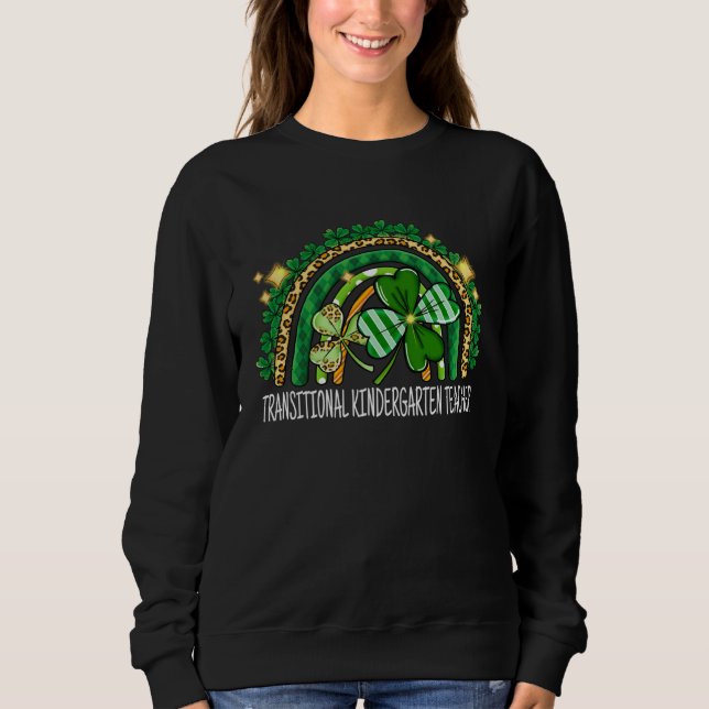 Transitional Kindergarten Teacher Rainbow St Patri Sweatshirt (Front)