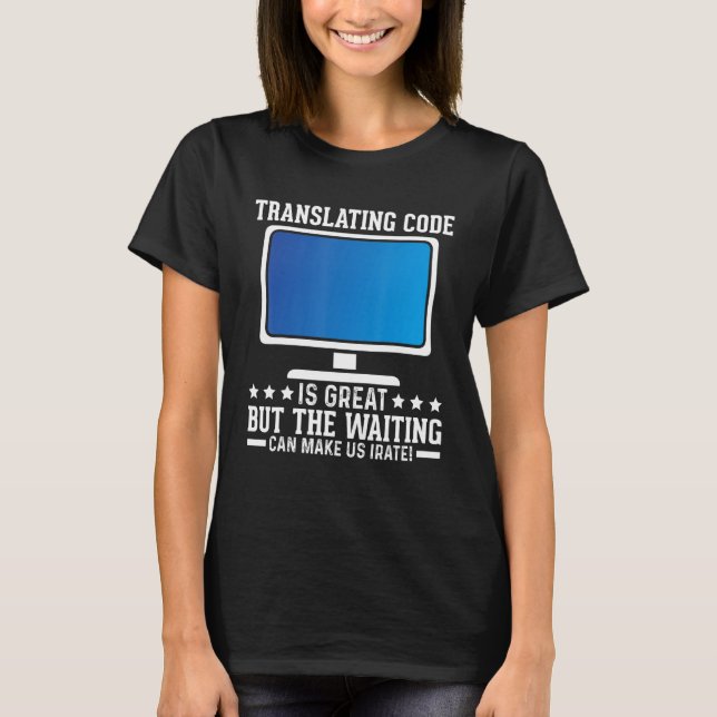 Translating Code Is Great But The Waiting Can Make T-Shirt (Front)
