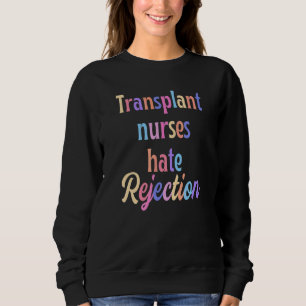 Transplant Nurses Hate Rejection Sweatshirt