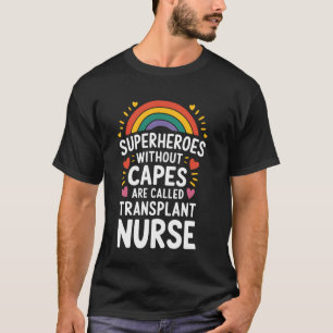 Transplant Nurses, Superheroes Without Capes Are C T-Shirt