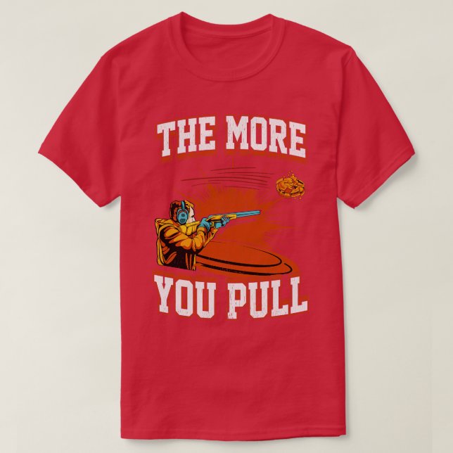 Trap Shooting The More You Pull T-Shirt (Design Front)