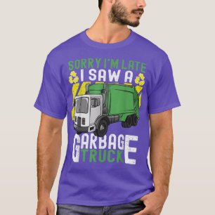 Trash Day Sorry I'm Late I Saw A Garbage Truck T-Shirt