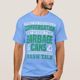 Trash Talk Garbage Truck Driver Recycling T-Shirt