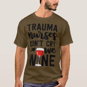 Trauma Nurse Gifts Dont Cry We Wine Emergency Room T-Shirt