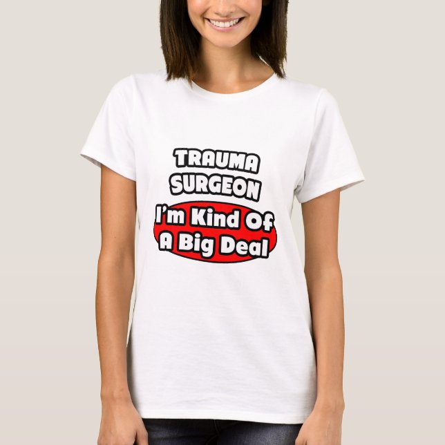 Trauma Surgeon...Big Deal T-Shirt (Front)