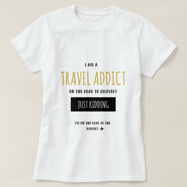 Travel Addict Funny T-Shirt (Design Front)
