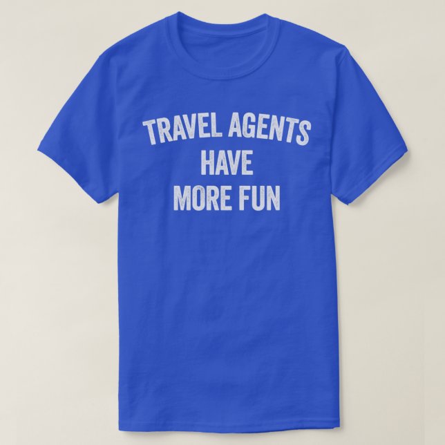 TRAVEL AGENTS HAVE MORE FUN T-Shirt (Design Front)