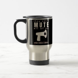 travel coffee mug  "THEY CAN'T MUTE..." 
