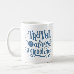 travel is always a good idea coffee mug