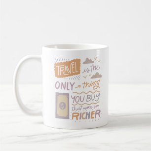 travel is the only thing you buy that makes you coffee mug