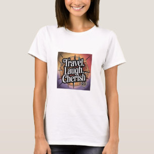 Travel, Laugh, Cherish T-Shirt