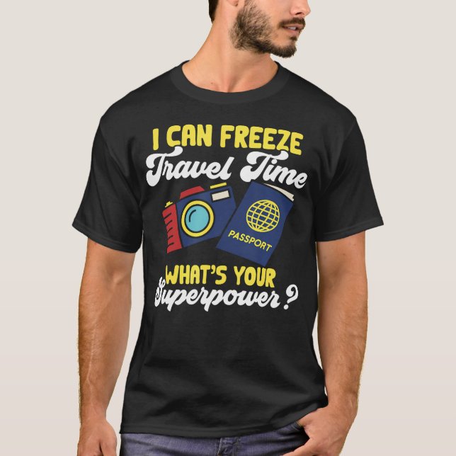Travel Photographer Funny I Can Freeze Time Superp T-Shirt (Front)