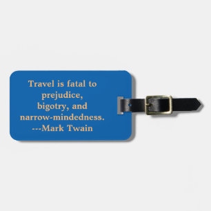 TRAVEL QUOTE, "TRAVEL IS FATAL TO  PREJUDICE. . . LUGGAGE TAG