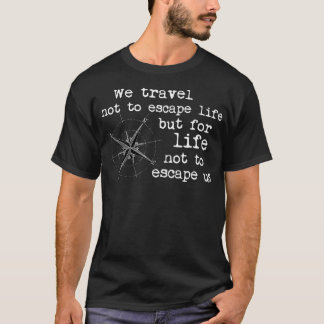 Travel Quote We travel not to escape life but for T-Shirt