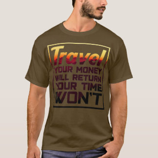 Travel Quotes T Travel Your Money Will Return Your T-Shirt
