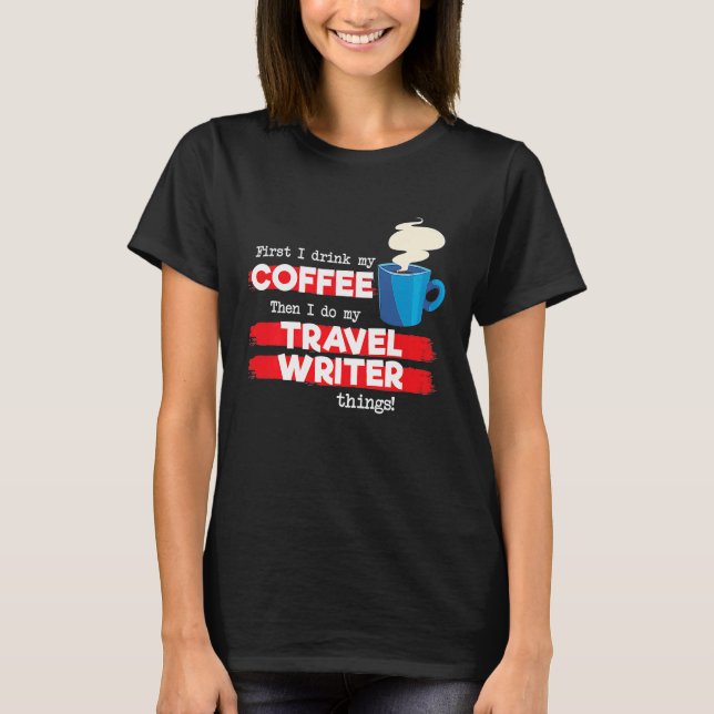 Travel Writer & Coffee Appreciation Saying T-Shirt (Front)