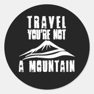 Travel You're Not A Mountain Vacation Tourism Trip Classic Round Sticker