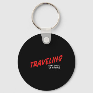 Traveling Is My Drug Of Choice - Vacation Getaway Key Ring