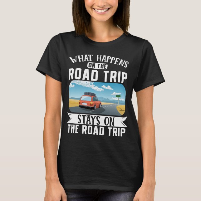 Traveller Vacation What Happens On The Road Trip T-Shirt (Front)