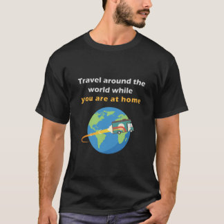 travelling around the world while you are at home T-Shirt
