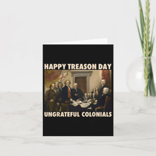 Treason Day Ungrateful Colonials Funny 4th Of July Card