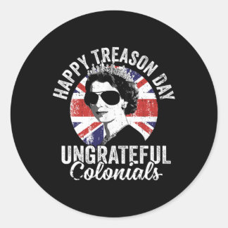 Treason Day Ungrateful Colonials Funny 4th Of July Classic Round Sticker