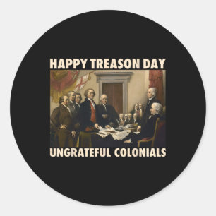 Treason Day Ungrateful Colonials Funny 4th Of July Classic Round Sticker