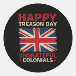 Treason Day Ungrateful Colonials July 4th British  Classic Round Sticker