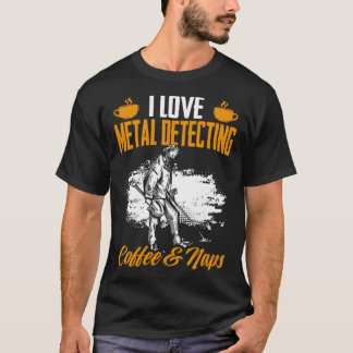 Treasure Hunting Coffee And Naps Detectorist Metal T-Shirt