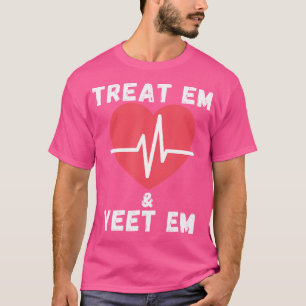 Treat Em Yeet Em Funny Ems Er Nurse Ambulance Dr G T-Shirt