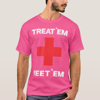 Treat 'Em Yeet 'Em Funny Emt Gift Ems Paramedic Er T-Shirt