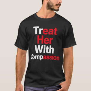 Treat Her with Compassion T-Shirt