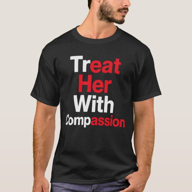 Treat Her with Compassion  T-Shirt (Front)