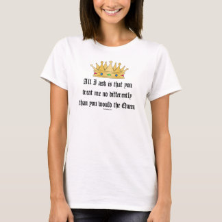Treat me like the Queen t-shirt