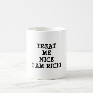 Treat me nice, I am rich! funny motivational quote Coffee Mug