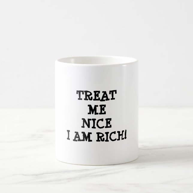 Treat me nice, I am rich! funny motivational quote Coffee Mug (Center)