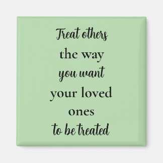 Treat Others Like Your Loved Ones  Magnet