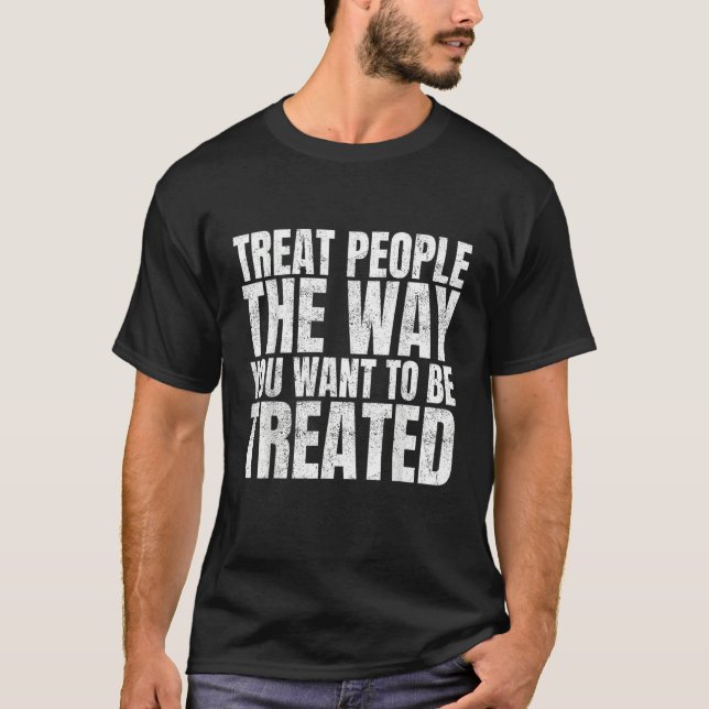 Treat People the Way You Want to Be Treated 1 T-Shirt (Front)