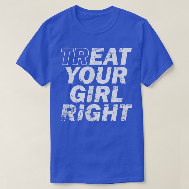 Treat Your Girl Right Father's Day  T-Shirt (Design Front)