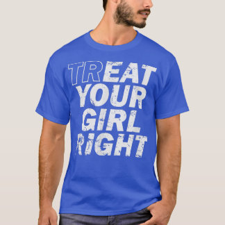 Treat Your Girl Right Father's Day  T-Shirt