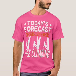 Tree Climber Gift- Today'S Forecast 100 Chance Of T-Shirt