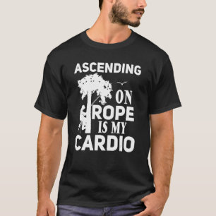 Tree Climbing Ascending On Rope Is My Cardio Arbor T-Shirt