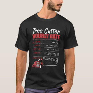 Tree Cutter Hourly Rate Arborist Gifts Funny Logge T-Shirt