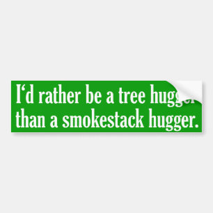 Tree Hugger Not A Smokestack Hugger Bumper Sticker