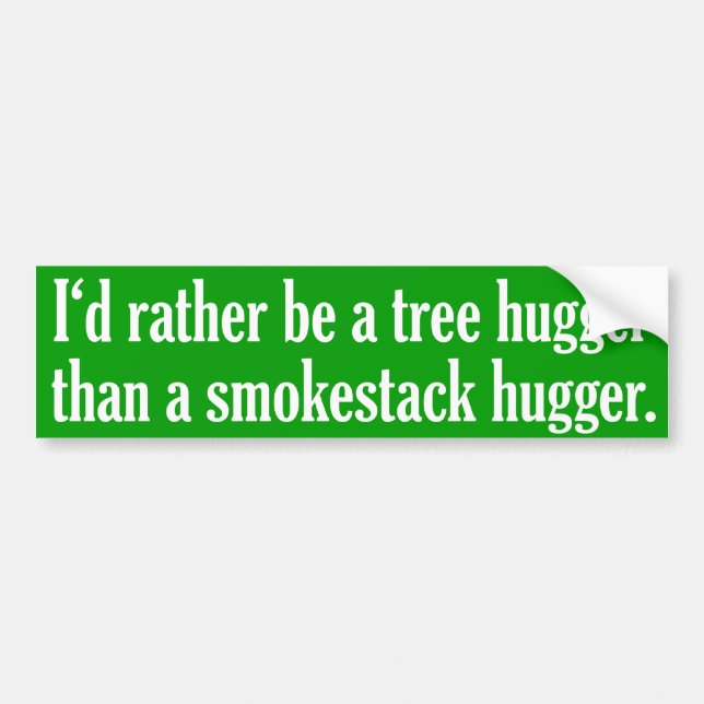 Tree Hugger Not A Smokestack Hugger Bumper Sticker (Front)